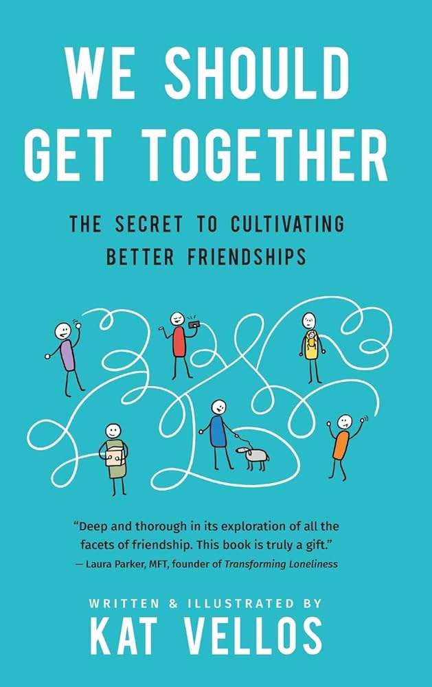 We Should Get Together: The Secret to Cultivating Better Friendships - Kat Vellos