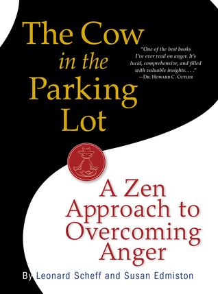 The Cow in the Parking Lot: A Zen Approach to Overcoming Anger - Leonard Scheff & Susan Edmiston